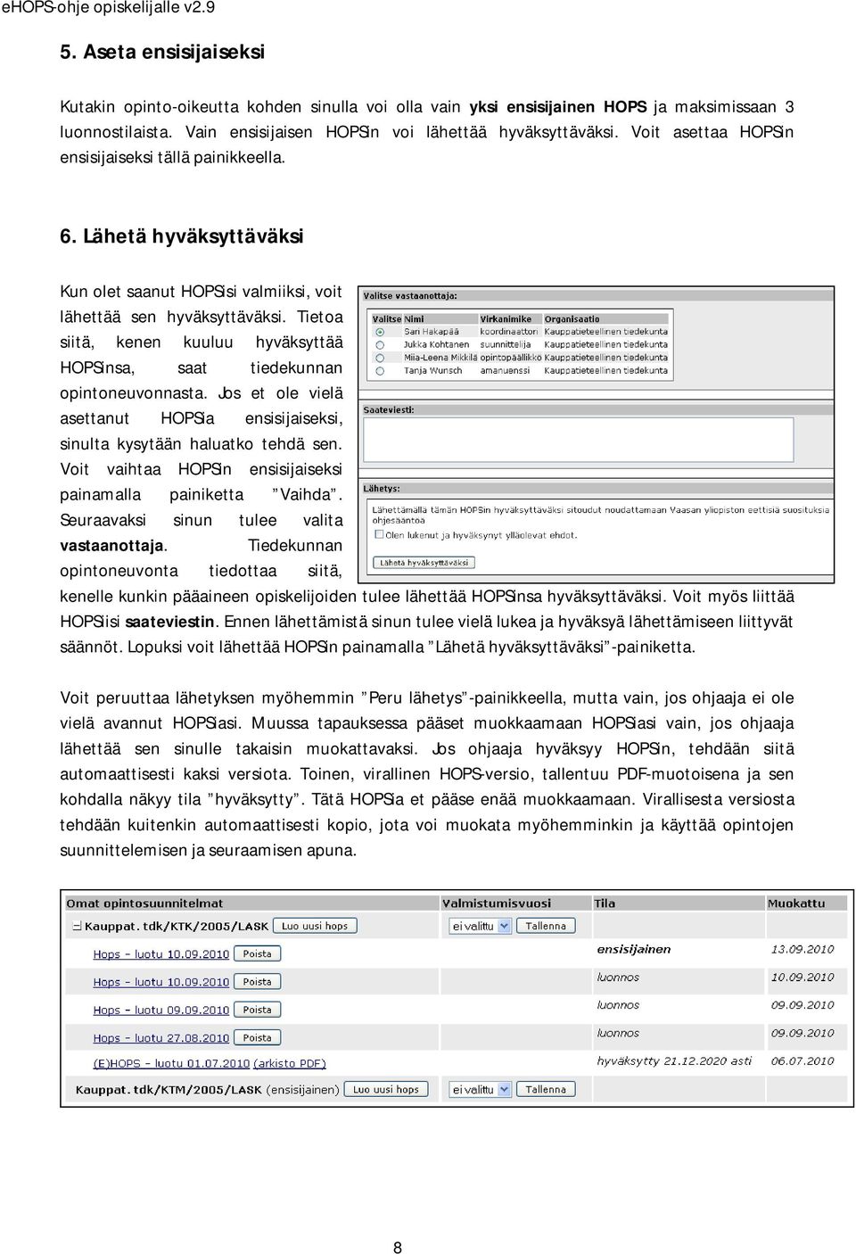 Tietoa siitä, kenen kuuluu hyväksyttää HOPSinsa, saat tiedekunnan opintoneuvonnasta. Jos et ole vielä asettanut HOPSia ensisijaiseksi, sinulta kysytään haluatko tehdä sen.