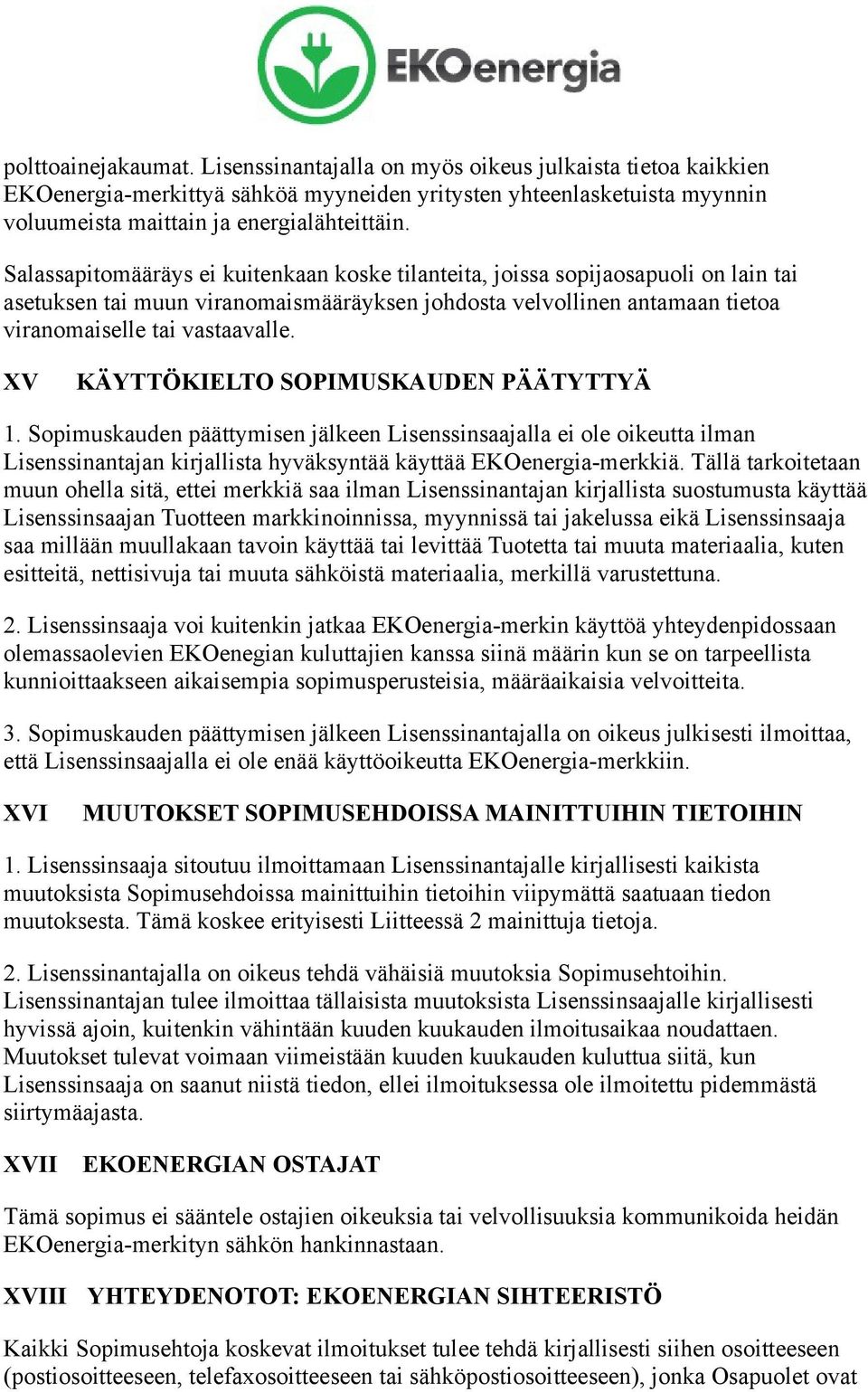 XV KÄYTTÖKIELTO SOPIMUSKAUDEN PÄÄTYTTYÄ 1. Sopimuskauden päättymisen jälkeen Lisenssinsaajalla ei ole oikeutta ilman Lisenssinantajan kirjallista hyväksyntää käyttää EKOenergia-merkkiä.