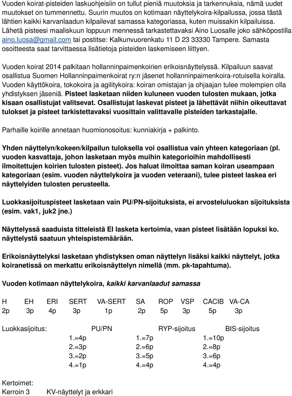 Lähetä pisteesi maaliskuun loppuun mennessä tarkastettavaksi Aino Luosalle joko sähköpostilla aino.luosa@gmail.com tai postitse: Kalkunvuorenkatu 11 D 23 33330 Tampere.