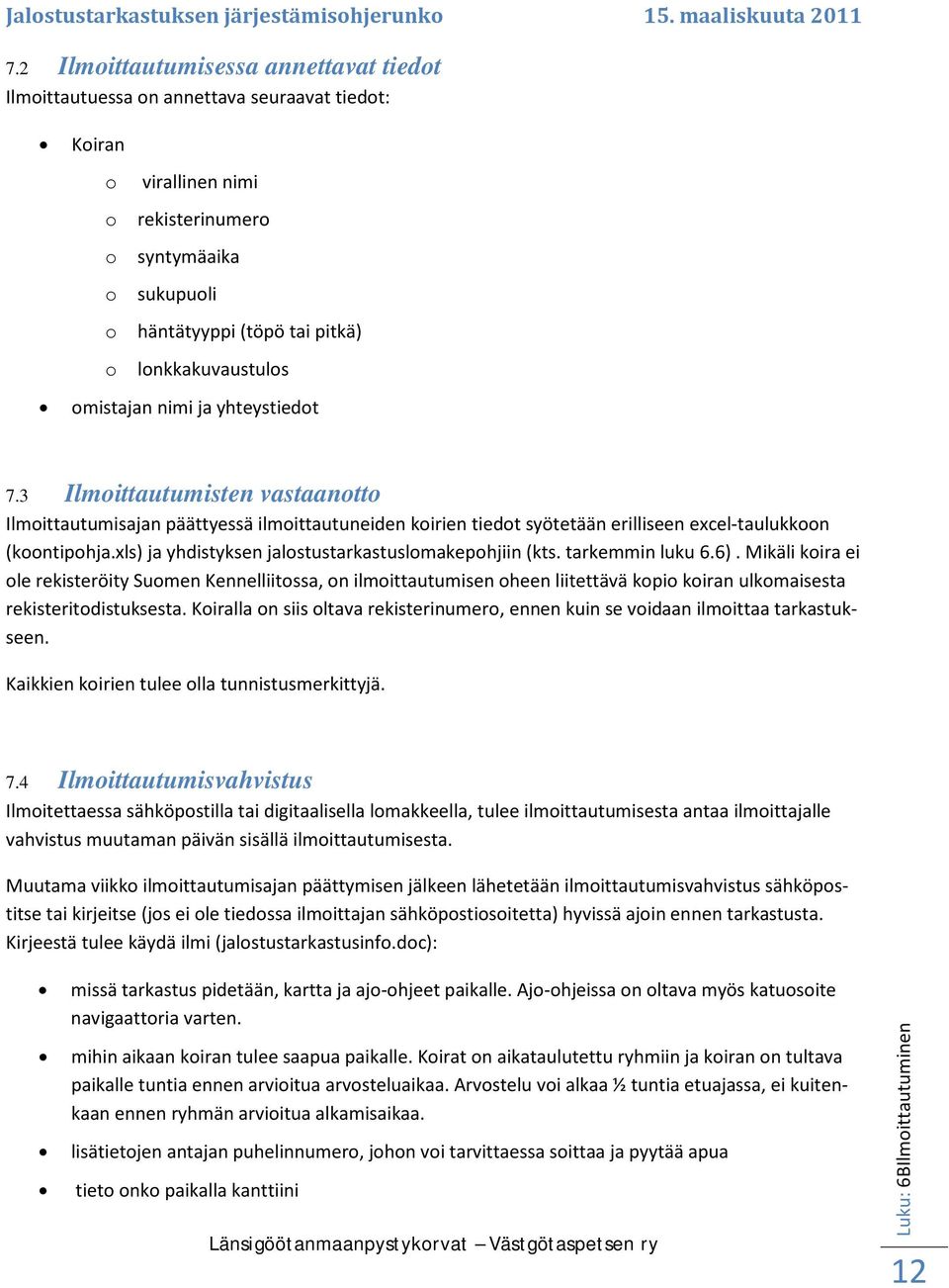 xls) ja yhdistyksen jalostustarkastuslomakepohjiin (kts. tarkemmin luku 6.6).