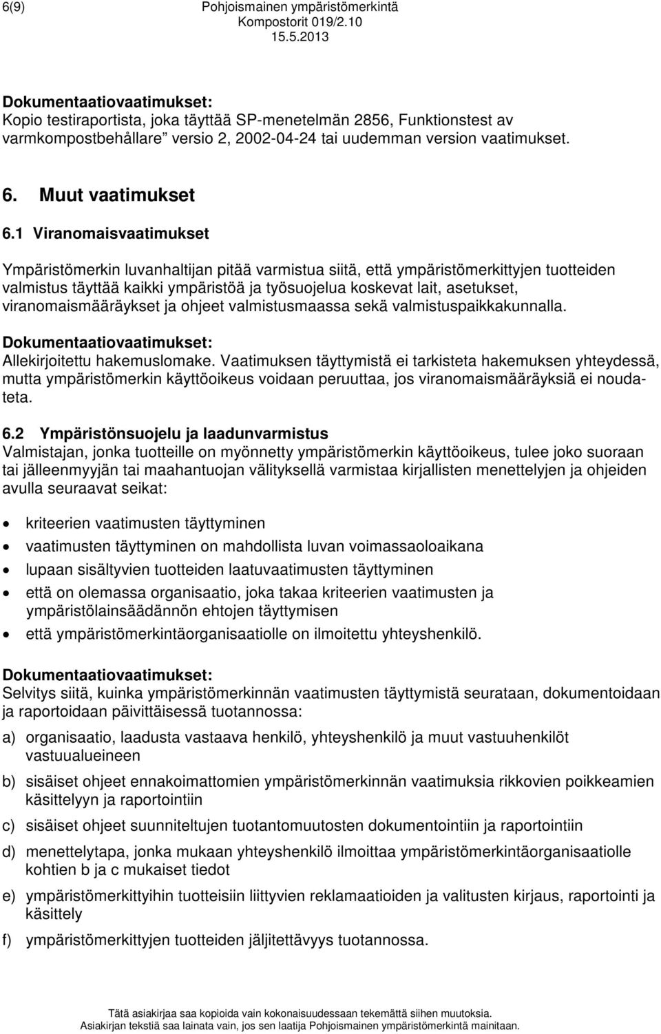 1 Viranomaisvaatimukset Ympäristömerkin luvanhaltijan pitää varmistua siitä, että ympäristömerkittyjen tuotteiden valmistus täyttää kaikki ympäristöä ja työsuojelua koskevat lait, asetukset,