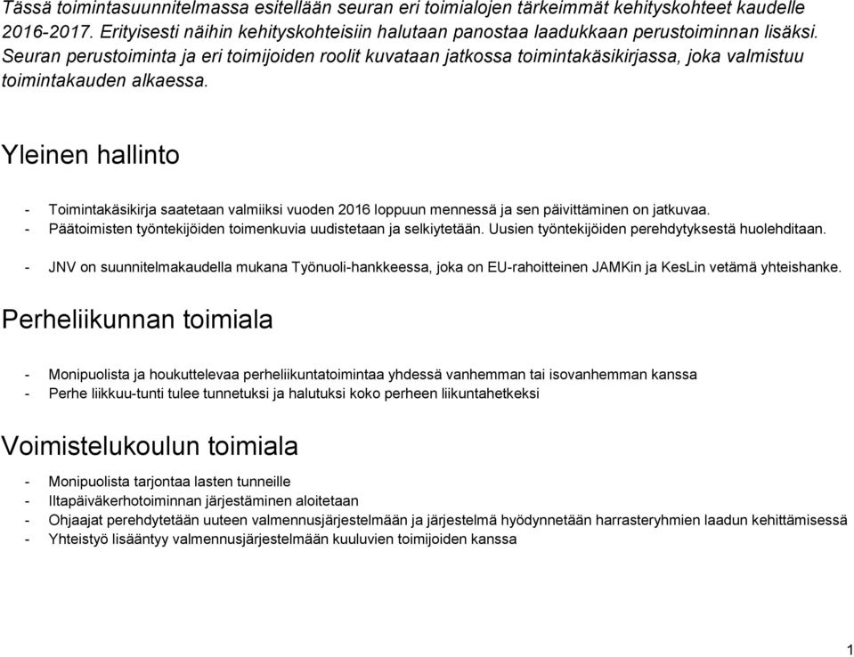 Yleinen hallinto - Toimintakäsikirja saatetaan valmiiksi vuoden 2016 loppuun mennessä ja sen päivittäminen on jatkuvaa. - Päätoimisten työntekijöiden toimenkuvia uudistetaan ja selkiytetään.