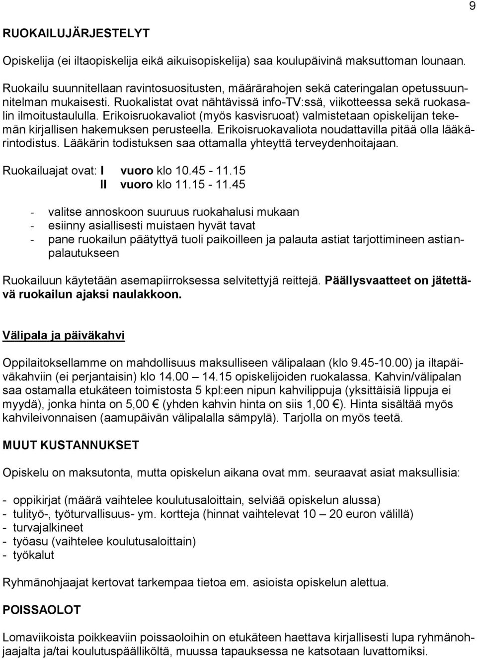 Erikoisruokavaliot (myös kasvisruoat) valmistetaan opiskelijan tekemän kirjallisen hakemuksen perusteella. Erikoisruokavaliota noudattavilla pitää olla lääkärintodistus.