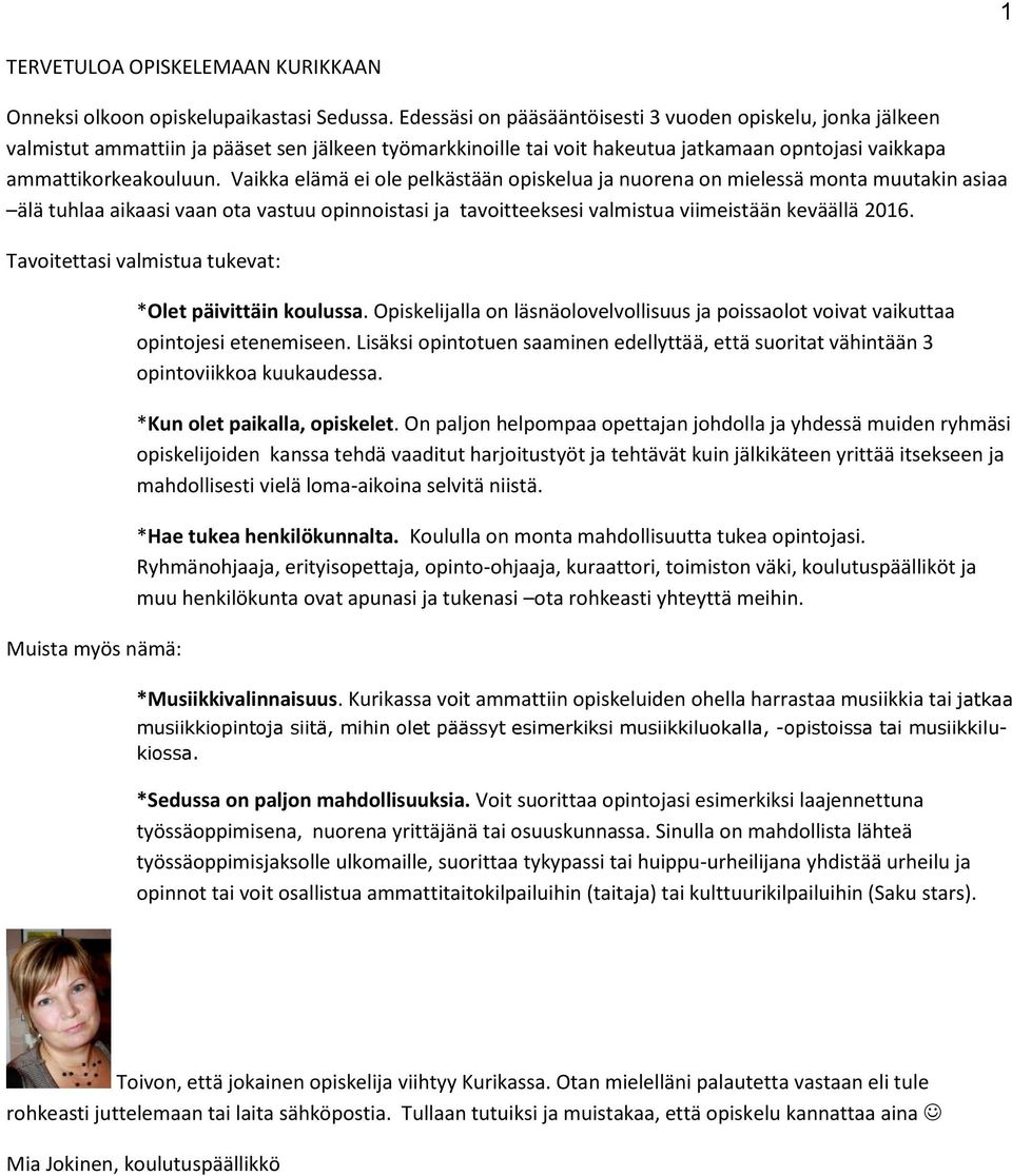 Vaikka elämä ei ole pelkästään opiskelua ja nuorena on mielessä monta muutakin asiaa älä tuhlaa aikaasi vaan ota vastuu opinnoistasi ja tavoitteeksesi valmistua viimeistään keväällä 2016.