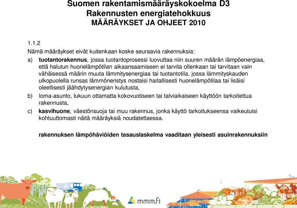 aikaansaamiseen ei tarvita ollenkaan tai tarvitaan vain vähäisessä määrin muuta lämmitysenergiaa tai tuotantotila, jossa lämmityskauden ulkopuolella runsas lämmöneristys nostaisi haitallisesti