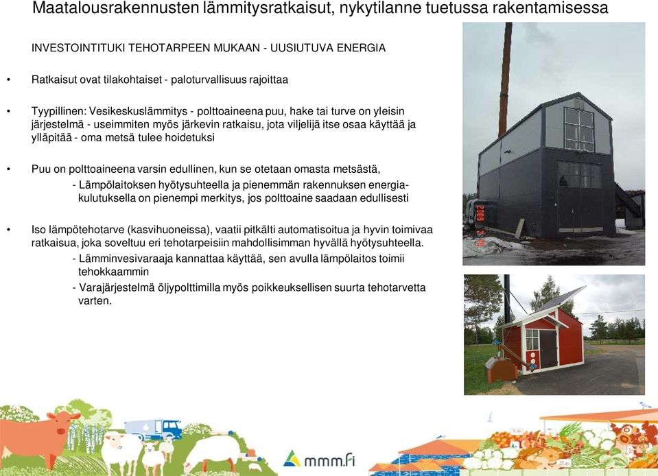 hoidetuksi Puu on polttoaineena varsin edullinen, kun se otetaan omasta metsästä, - Lämpölaitoksen hyötysuhteella ja pienemmän rakennuksen energiakulutuksella on pienempi merkitys, jos polttoaine