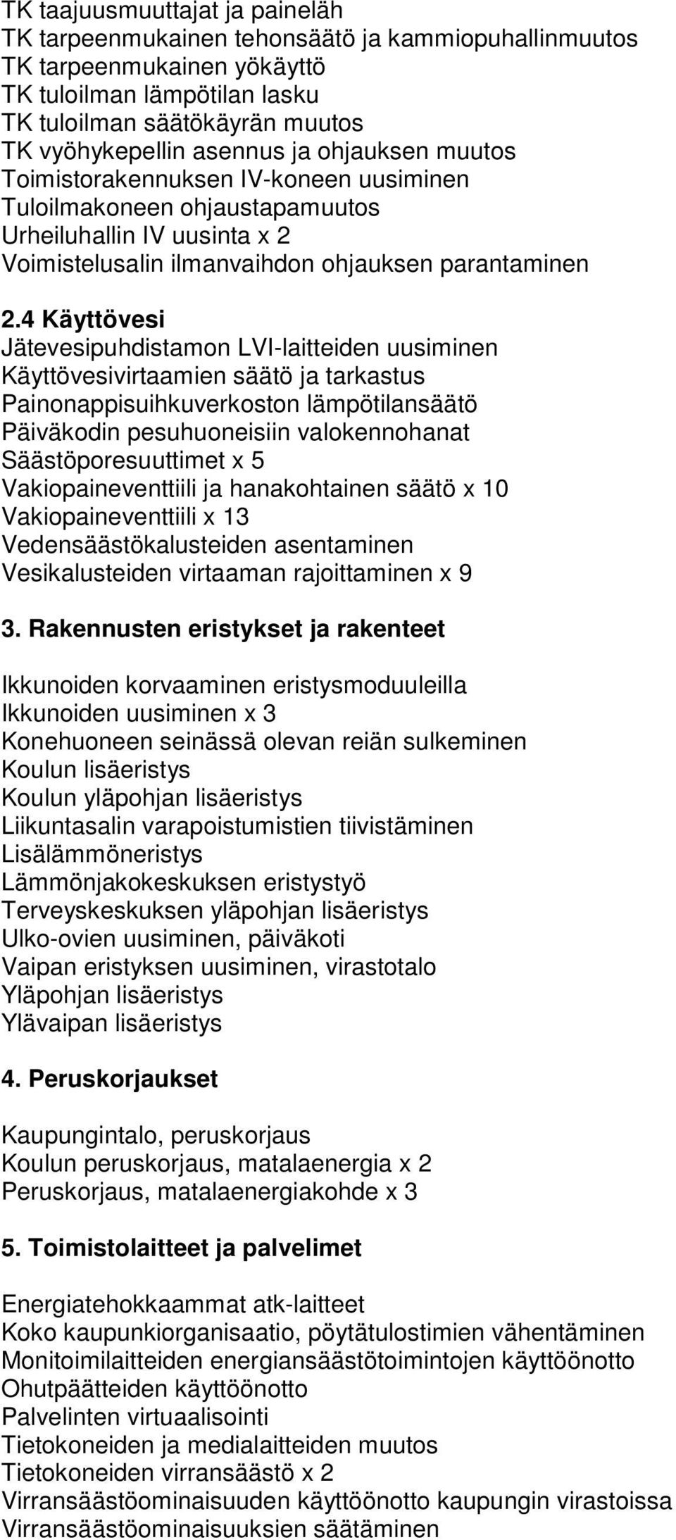 4 Käyttövesi Jätevesipuhdistamon LVI-laitteiden uusiminen Käyttövesivirtaamien säätö ja tarkastus Painonappisuihkuverkoston lämpötilansäätö Päiväkodin pesuhuoneisiin valokennohanat