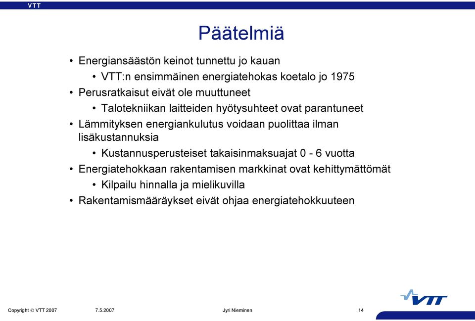 puolittaa ilman lisäkustannuksia Kustannusperusteiset takaisinmaksuajat 0 6 vuotta Energiatehokkaan rakentamisen