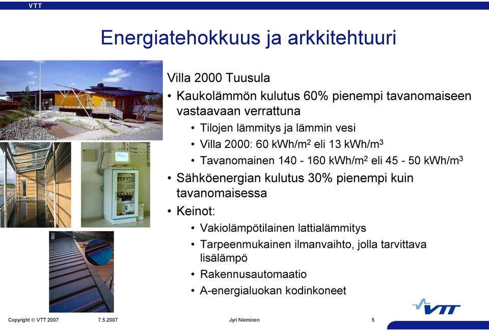 160 kwh/m 2 eli 45 50 kwh/m 3 Sähköenergian kulutus 30% pienempi kuin tavanomaisessa Keinot: