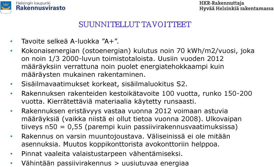 Rakennuksen rakenteiden kestoikätavoite 100 vuotta, runko 150-200 vuotta. Kierrätettäviä materiaalia käytetty runsaasti.