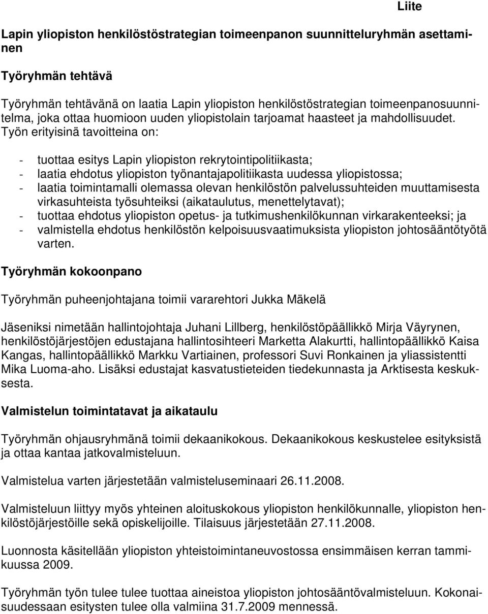 Työn erityisinä tavoitteina on: - tuottaa esitys Lapin yliopiston rekrytointipolitiikasta; - laatia ehdotus yliopiston työnantajapolitiikasta uudessa yliopistossa; - laatia toimintamalli olemassa