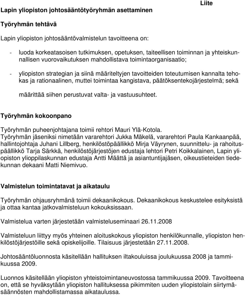 kangistava, päätöksentekojärjestelmä; sekä määrittää siihen perustuvat valta- ja vastuusuhteet. Työryhmän kokoonpano Työryhmän puheenjohtajana toimii rehtori.