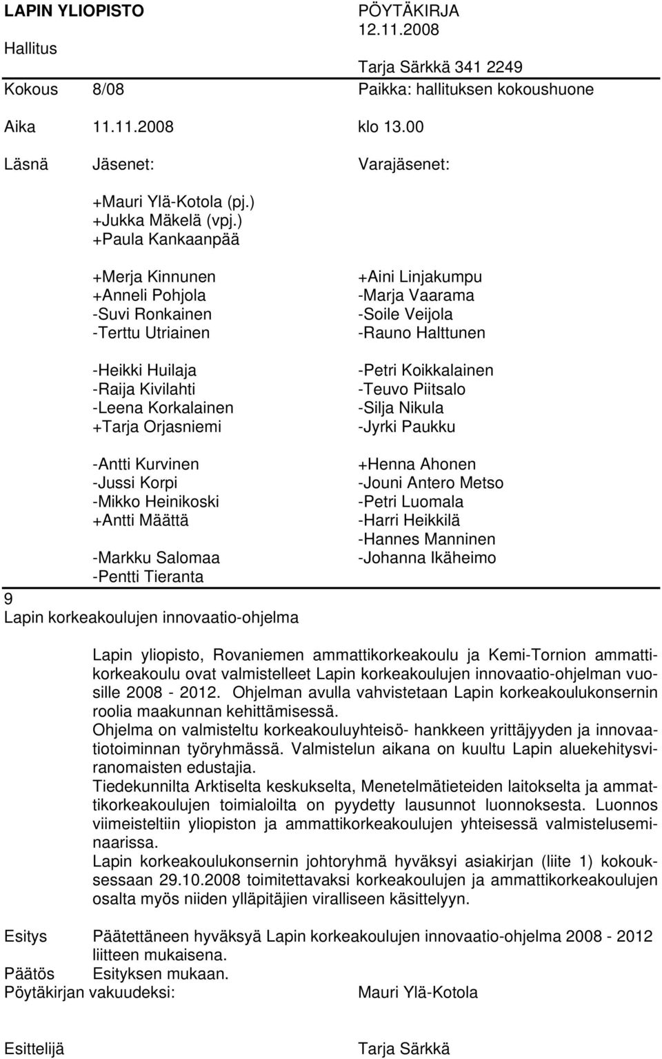 ovat valmistelleet Lapin korkeakoulujen innovaatio-ohjelman vuosille 2008-2012. Ohjelman avulla vahvistetaan Lapin korkeakoulukonsernin roolia maakunnan kehittämisessä.