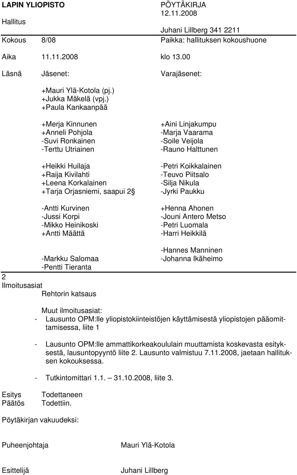 ilmoitusasiat: - Lausunto OPM:lle yliopistokiinteistöjen käyttämisestä yliopistojen pääomittamisessa, liite 1 - Lausunto OPM:lle