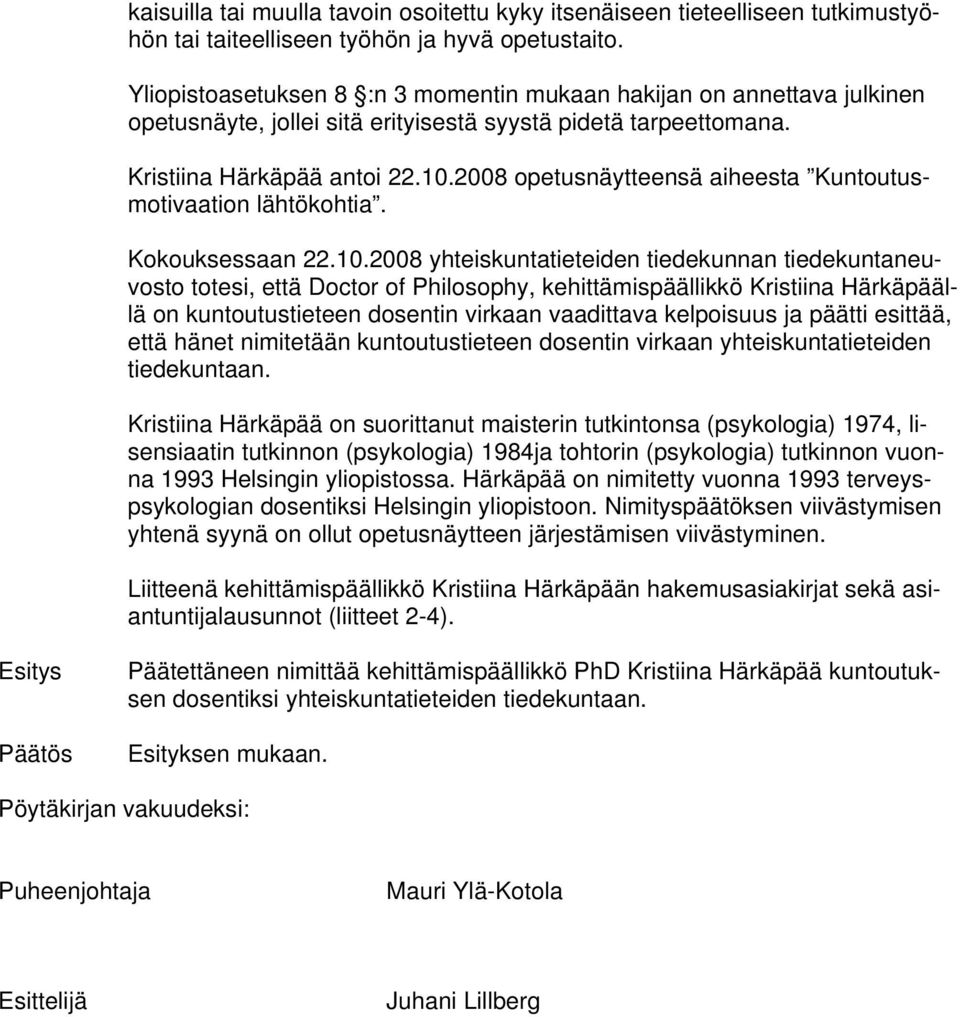 2008 opetusnäytteensä aiheesta Kuntoutusmotivaation lähtökohtia. Kokouksessaan 22.10.