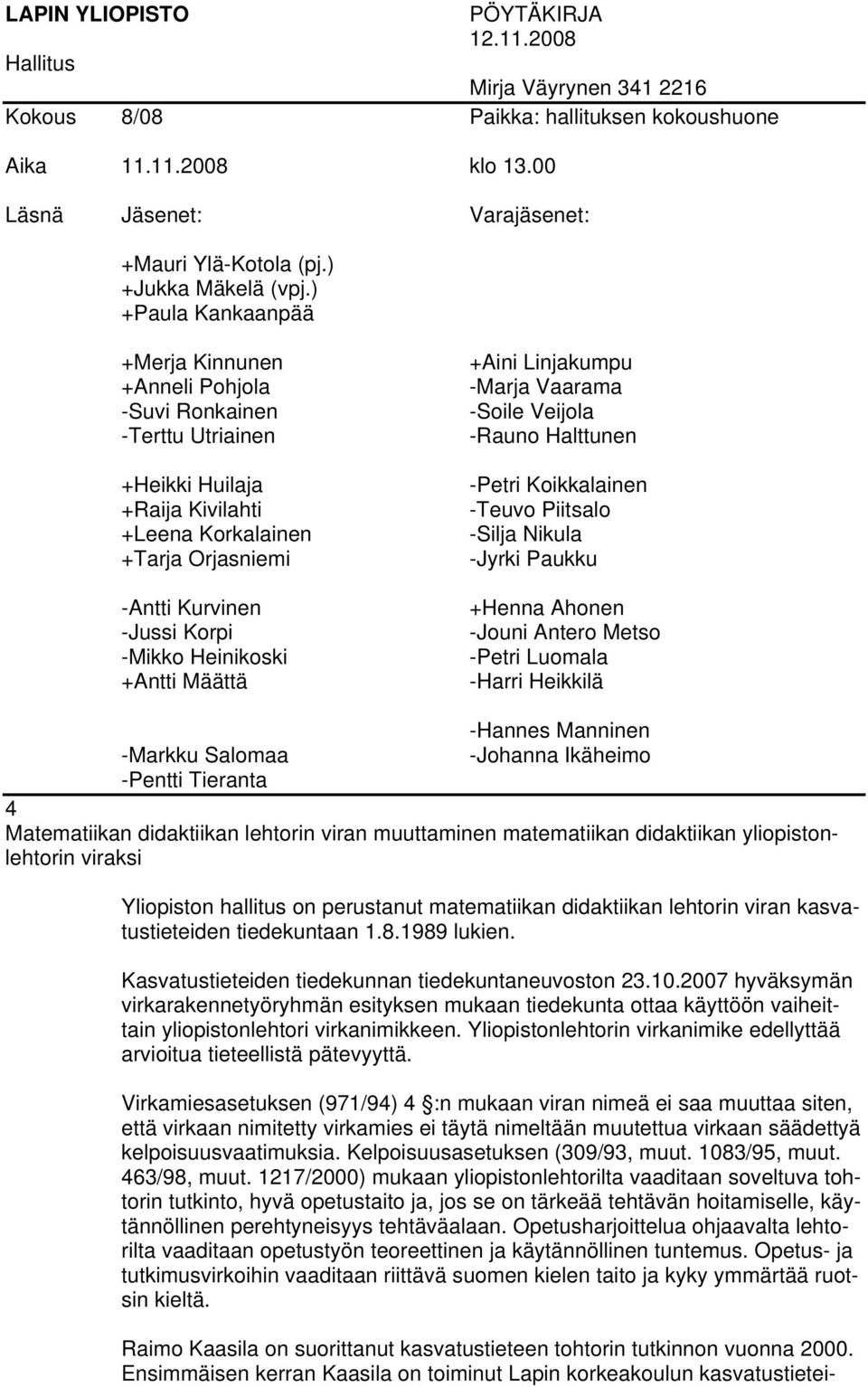 on perustanut matematiikan didaktiikan lehtorin viran kasvatustieteiden tiedekuntaan 1.8.1989 lukien. Kasvatustieteiden tiedekunnan tiedekuntaneuvoston 23.10.