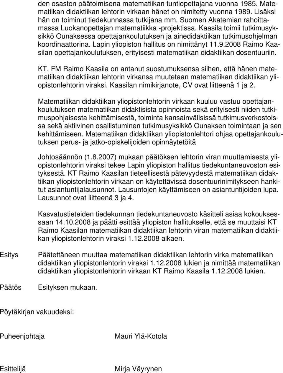 Lapin yliopiston hallitus on nimittänyt 11.9.2008 Raimo Kaasilan opettajankoulutuksen, erityisesti matematiikan didaktiikan dosentuuriin.