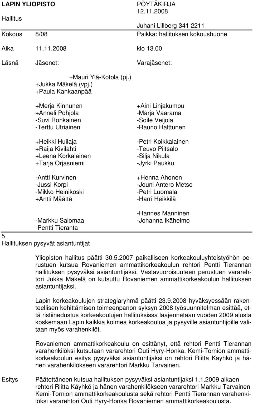 2007 paikalliseen korkeakouluyhteistyöhön perustuen kutsua Rovaniemen ammattikorkeakoulun rehtori Pentti Tierannan hallituksen pysyväksi asiantuntijaksi.