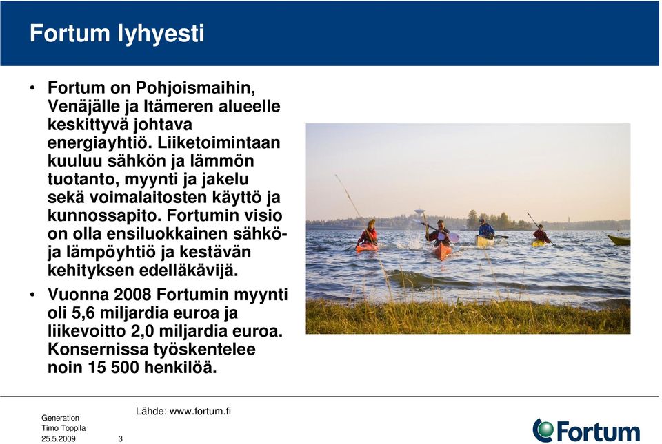 Fortumin visio on olla ensiluokkainen sähköja lämpöyhtiö ja kestävän kehityksen edelläkävijä.