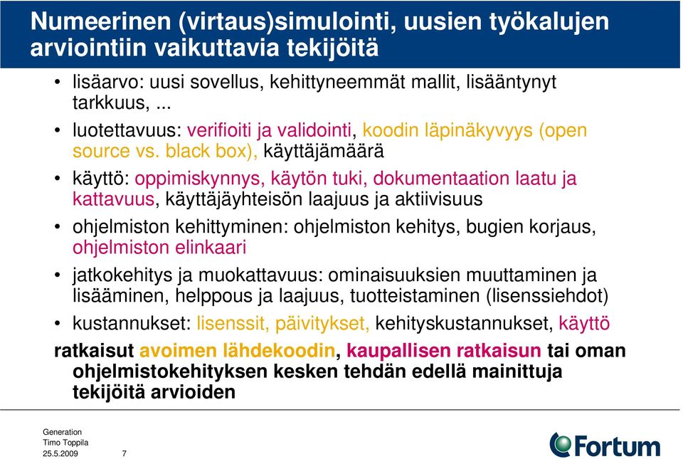 black box), käyttäjämäärä käyttö: oppimiskynnys, käytön tuki, dokumentaation laatu ja kattavuus, käyttäjäyhteisön laajuus ja aktiivisuus ohjelmiston kehittyminen: ohjelmiston kehitys, bugien