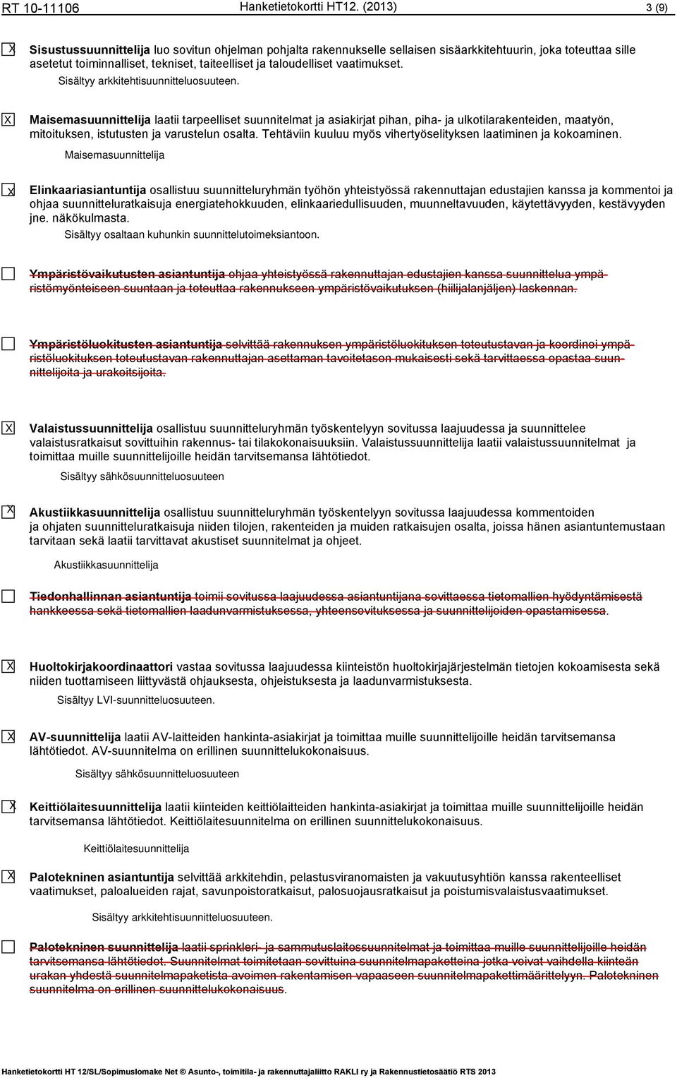 Elinkrisintuntij osllistuu suunnitteluryhmän työhön yhteistyössä rkennuttjn edustjien knss j kommentoi j ohj suunnittelurtkisuj energitehokkuuden, elinkriedullisuuden, muunneltvuuden, käytettävyyden,