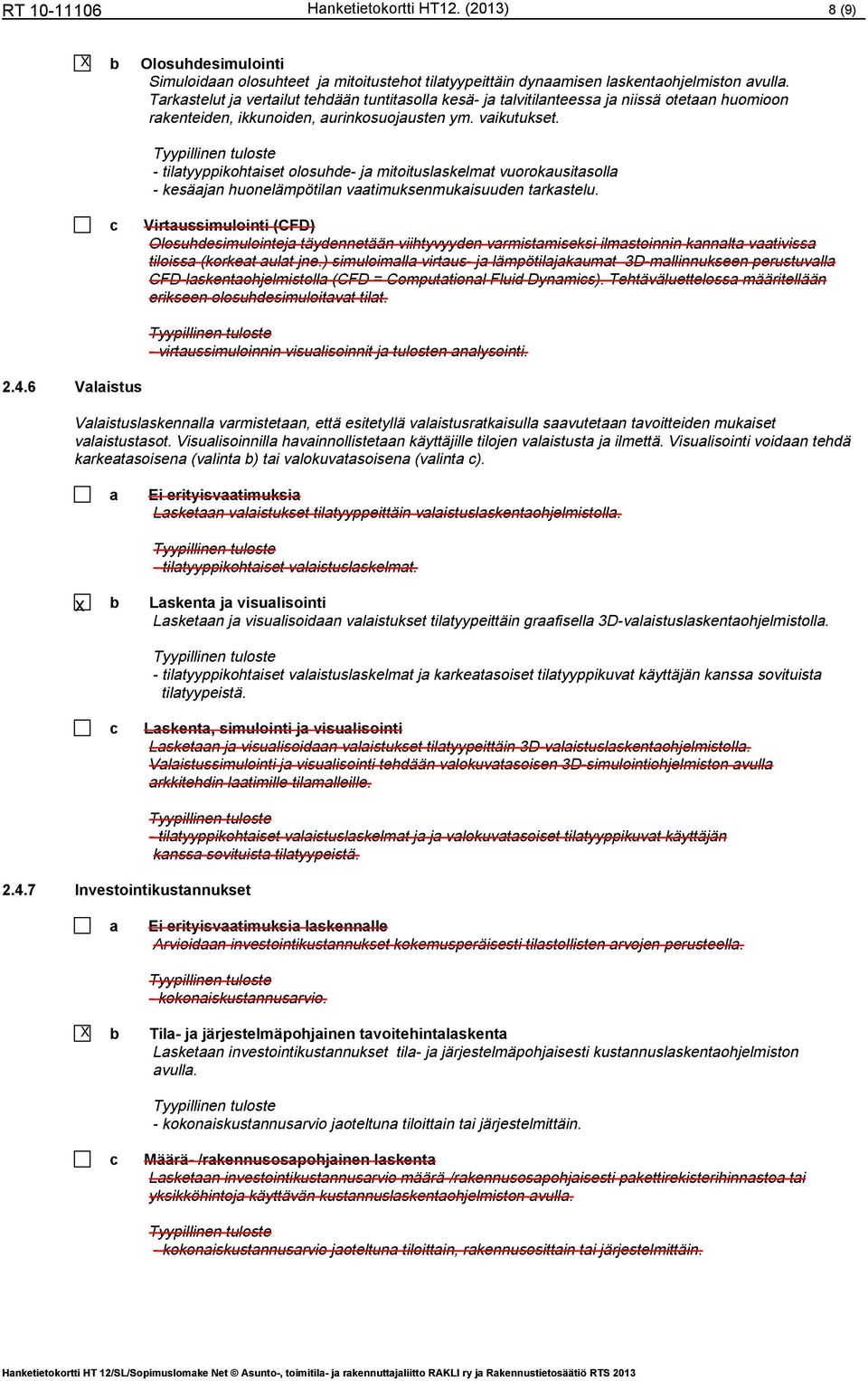 - tiltyyppikohtiset olosuhde- j mitoituslskelmt vuorokusitsoll - kesäjn huonelämpötiln vtimuksenmukisuuden trkstelu.