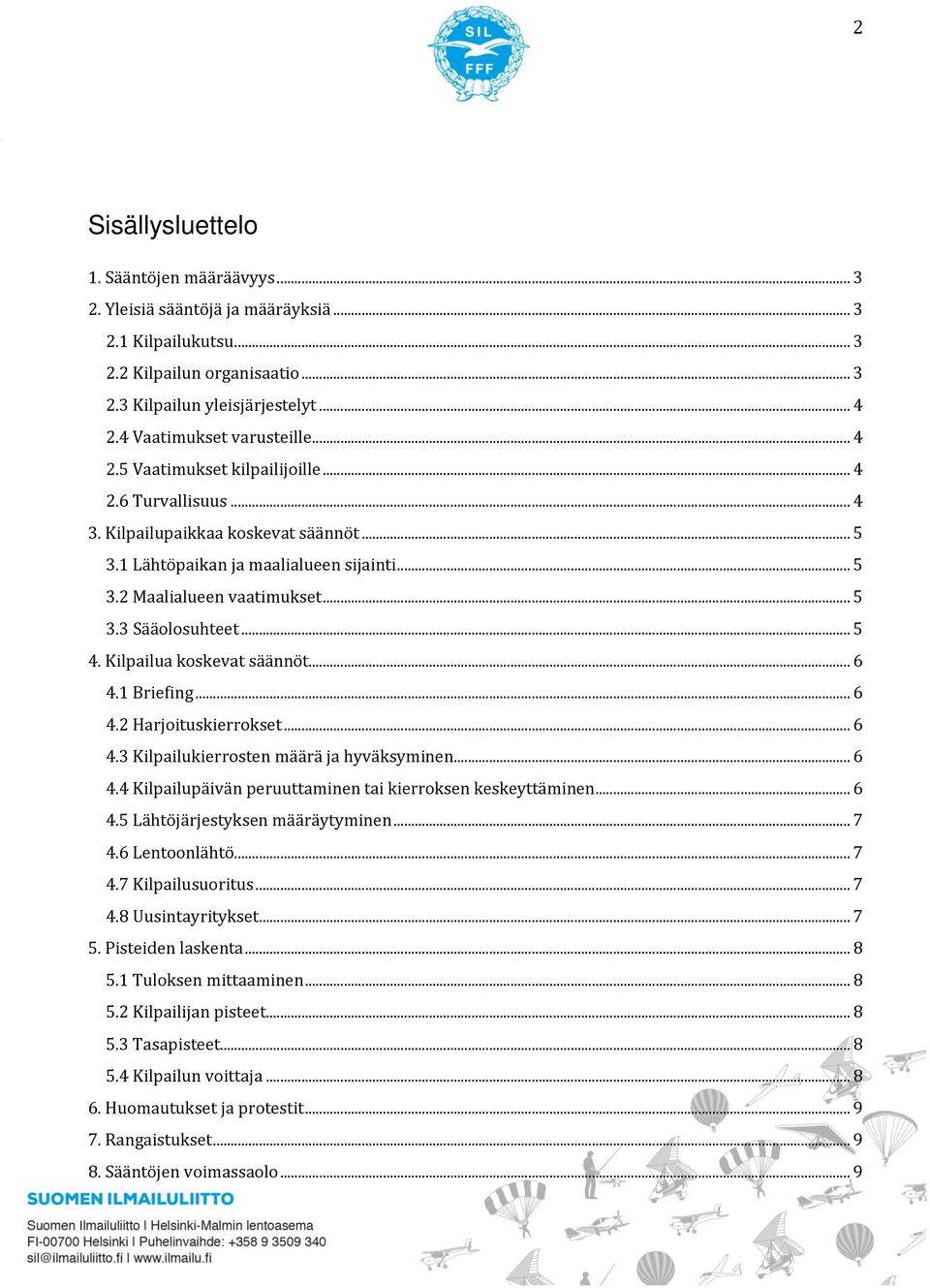 .. 5 3.3 Sääolosuhteet... 5 4. Kilpailua koskevat säännöt... 6 4.1 Briefing... 6 4.2 Harjoituskierrokset... 6 4.3 Kilpailukierrosten määrä ja hyväksyminen... 6 4.4 Kilpailupäivän peruuttaminen tai kierroksen keskeyttäminen.