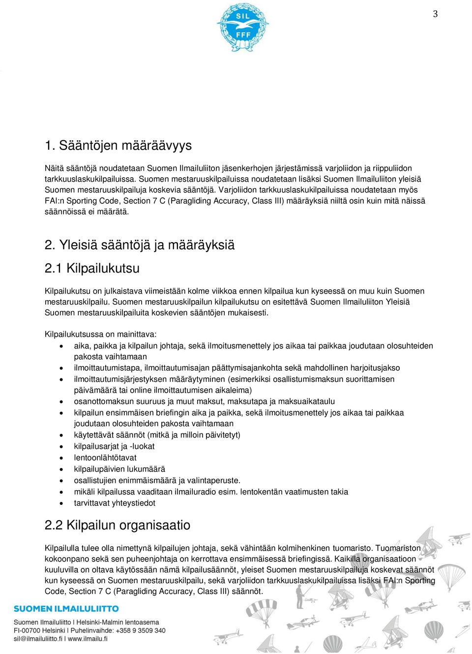 Varjoliidon tarkkuuslaskukilpailuissa noudatetaan myös FAI:n Sporting Code, Section 7 C (Paragliding Accuracy, Class III) määräyksiä niiltä osin kuin mitä näissä säännöissä ei määrätä. 2.