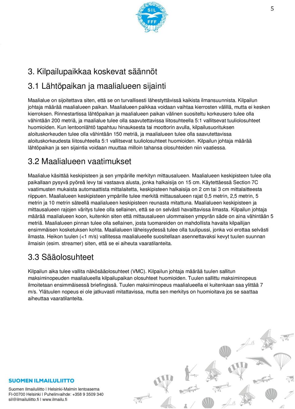 Rinnestartissa lähtöpaikan ja maalialueen paikan välinen suositeltu korkeusero tulee olla vähintään 200 metriä, ja maalialue tulee olla saavutettavissa liitosuhteella 5:1 vallitsevat tuuliolosuhteet