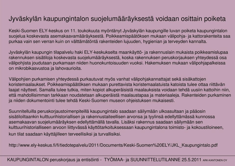 Poikkeamispäätöksen mukaan välipohja- ja kattorakenteita saa purkaa vain sen verran kuin on välttämätöntä rakenteiden lujuuden, hygienian ja terveyden kannalta.