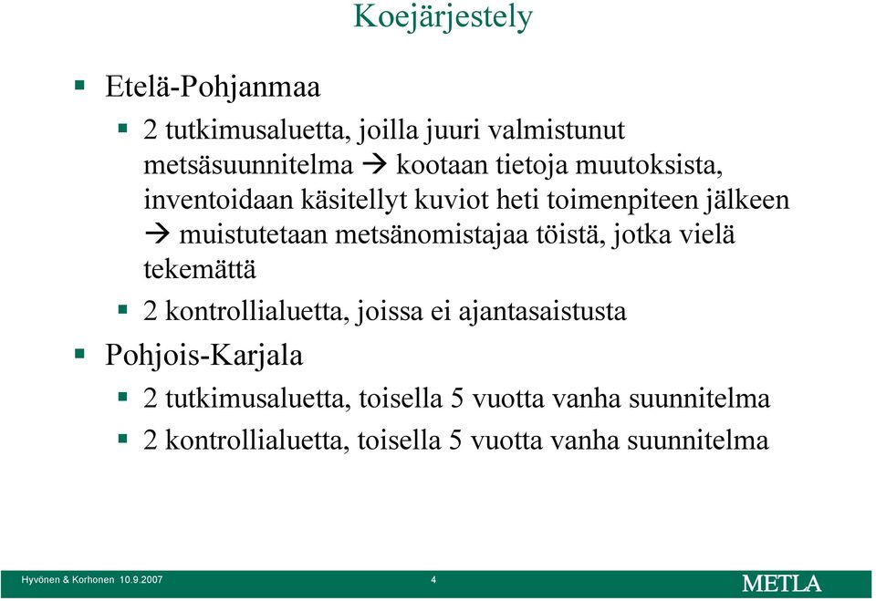 jotka vielä tekemättä 2 kontrollialuetta, joissa ei ajantasaistusta Pohjois-Karjala 2 tutkimusaluetta,