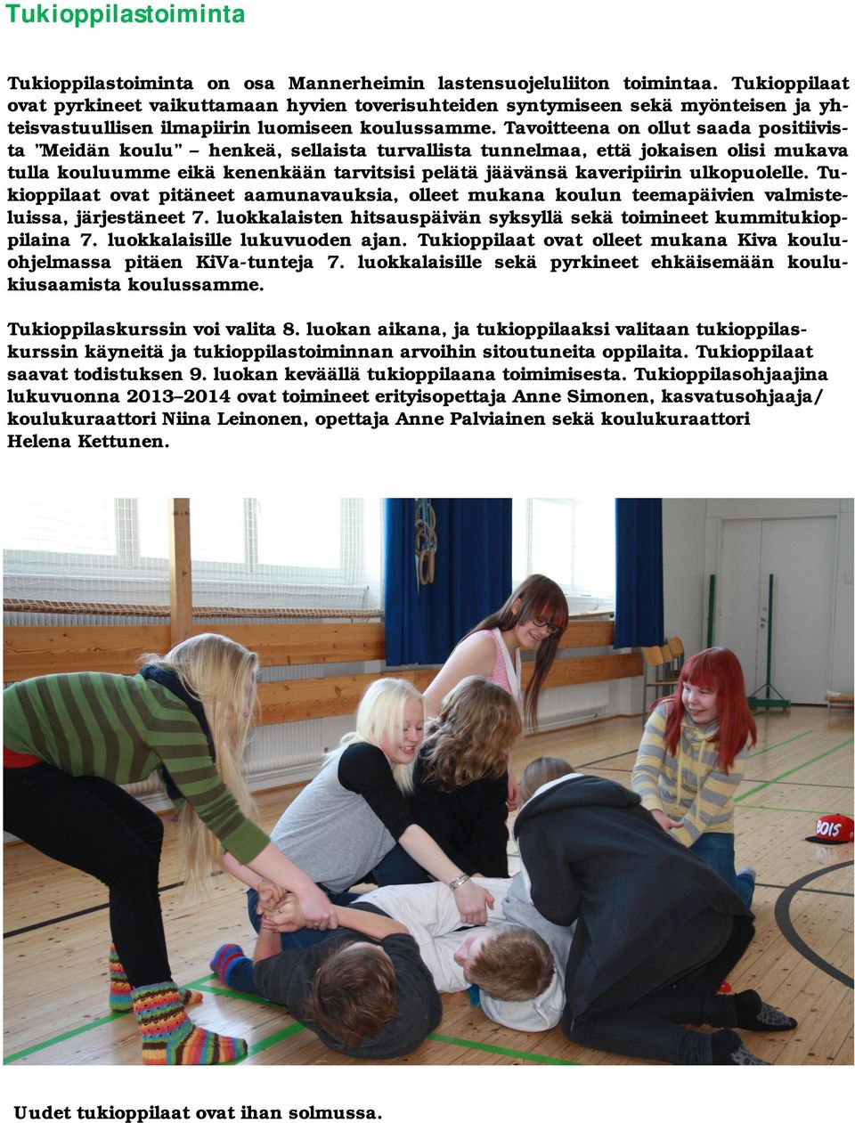 Tavoitteena on ollut saada positiivista Meidän koulu henkeä, sellaista turvallista tunnelmaa, että jokaisen olisi mukava tulla kouluumme eikä kenenkään tarvitsisi pelätä jäävänsä kaveripiirin