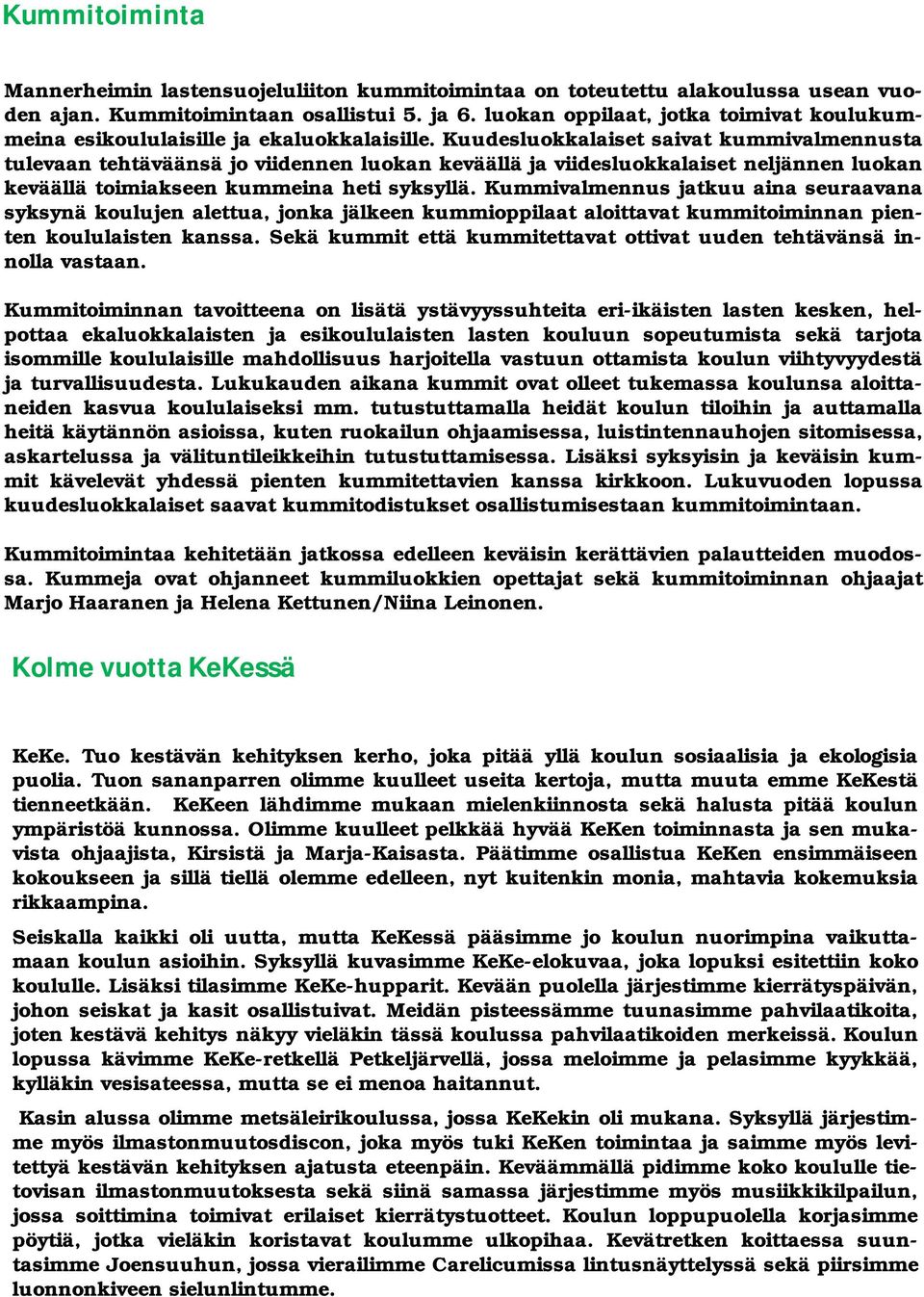 Kuudesluokkalaiset saivat kummivalmennusta tulevaan tehtäväänsä jo viidennen luokan keväällä ja viidesluokkalaiset neljännen luokan keväällä toimiakseen kummeina heti syksyllä.