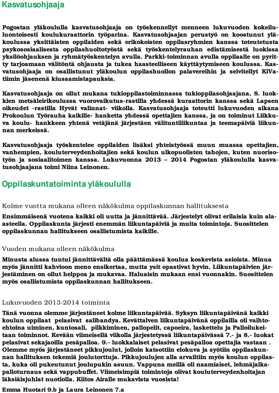 edistämisestä luokissa yksilöohjauksen ja ryhmätyöskentelyn avulla. Parkki-toiminnan avulla oppilaalle on pyritty tarjoamaan välitöntä ohjausta ja tukea haasteelliseen käyttäytymiseen koulussa.