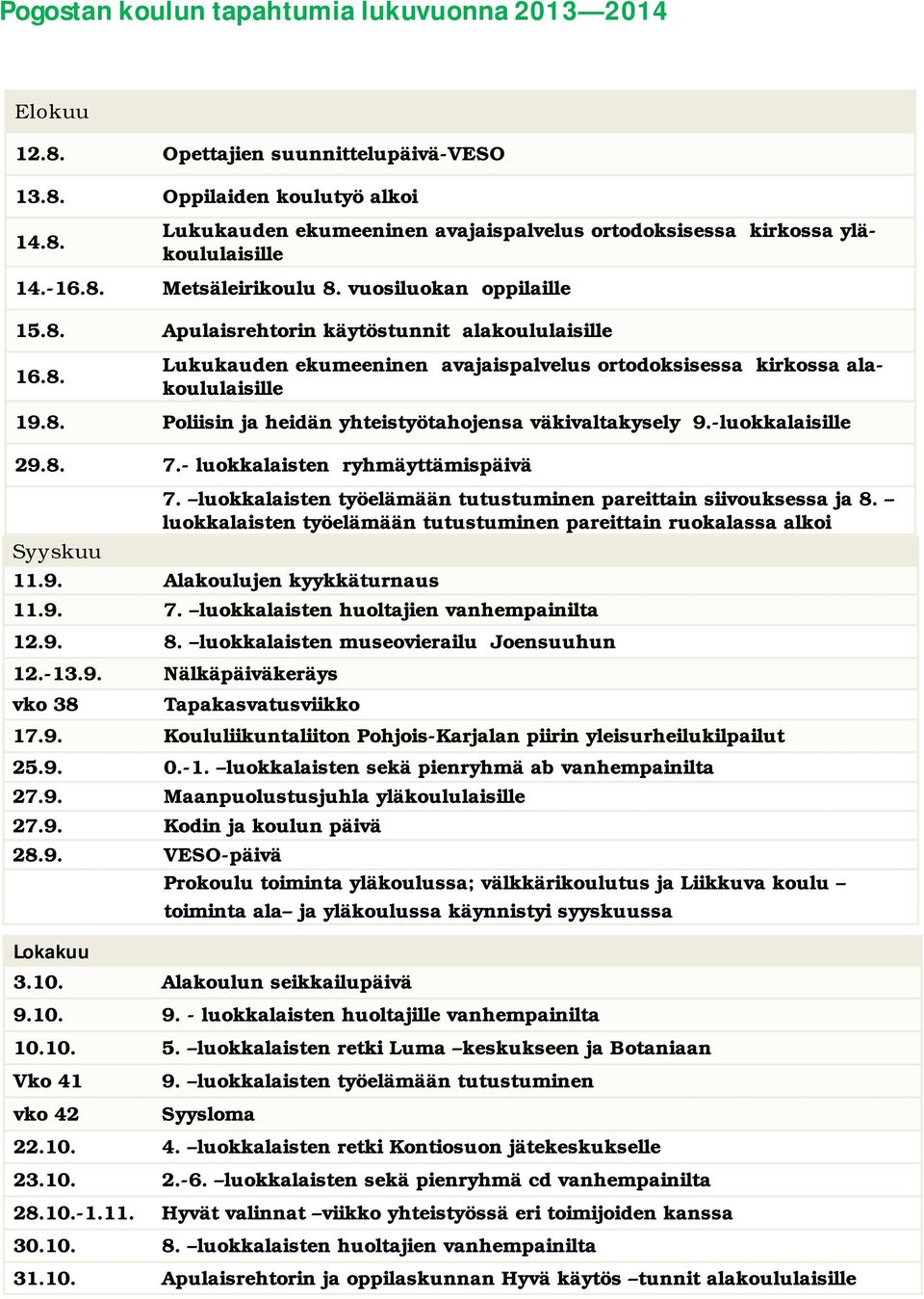 -luokkalaisille 29.8. 7.- luokkalaisten ryhmäyttämispäivä 7. luokkalaisten työelämään tutustuminen pareittain siivouksessa ja 8.