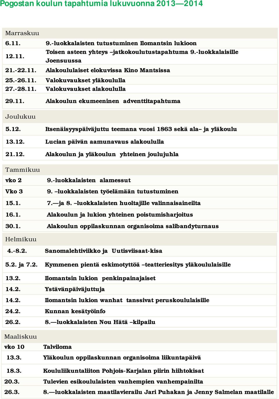 Itsenäisyyspäiväjuttu teemana vuosi 1863 sekä ala ja yläkoulu 13.12. Lucian päivän aamunavaus alakoululla 21.12. Alakoulun ja yläkoulun yhteinen joulujuhla Tammikuu vko 2 Vko 3 9.