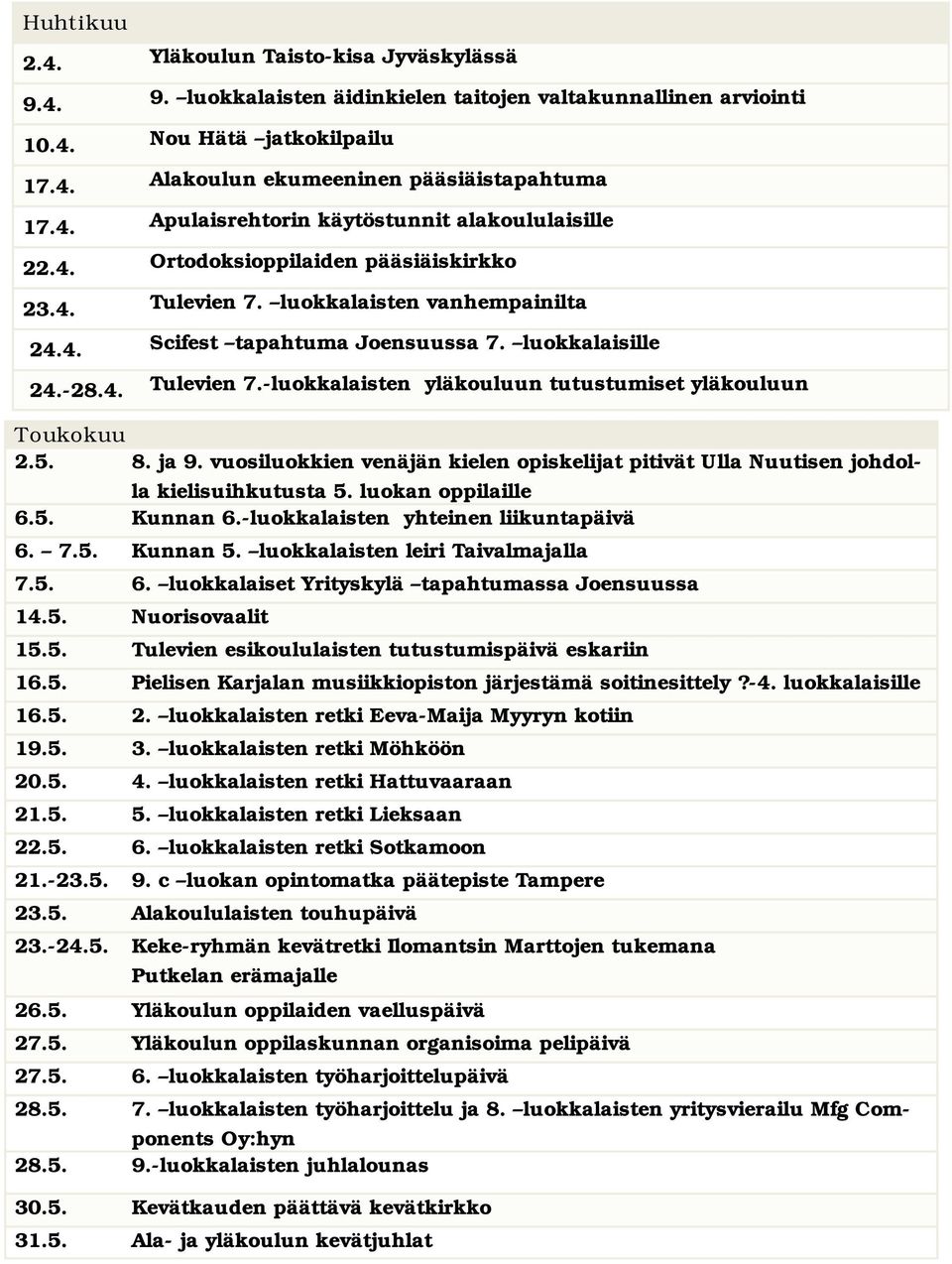 5. 8. ja 9. vuosiluokkien venäjän kielen opiskelijat pitivät Ulla Nuutisen johdolla kielisuihkutusta 5. luokan oppilaille 6.5. Kunnan 6.-luokkalaisten yhteinen liikuntapäivä 6. 7.5. Kunnan 5.