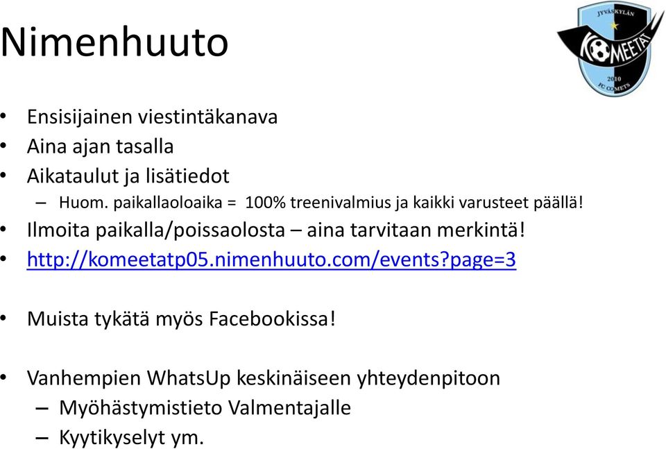 Ilmoita paikalla/poissaolosta aina tarvitaan merkintä! http://komeetatp05.nimenhuuto.com/events?