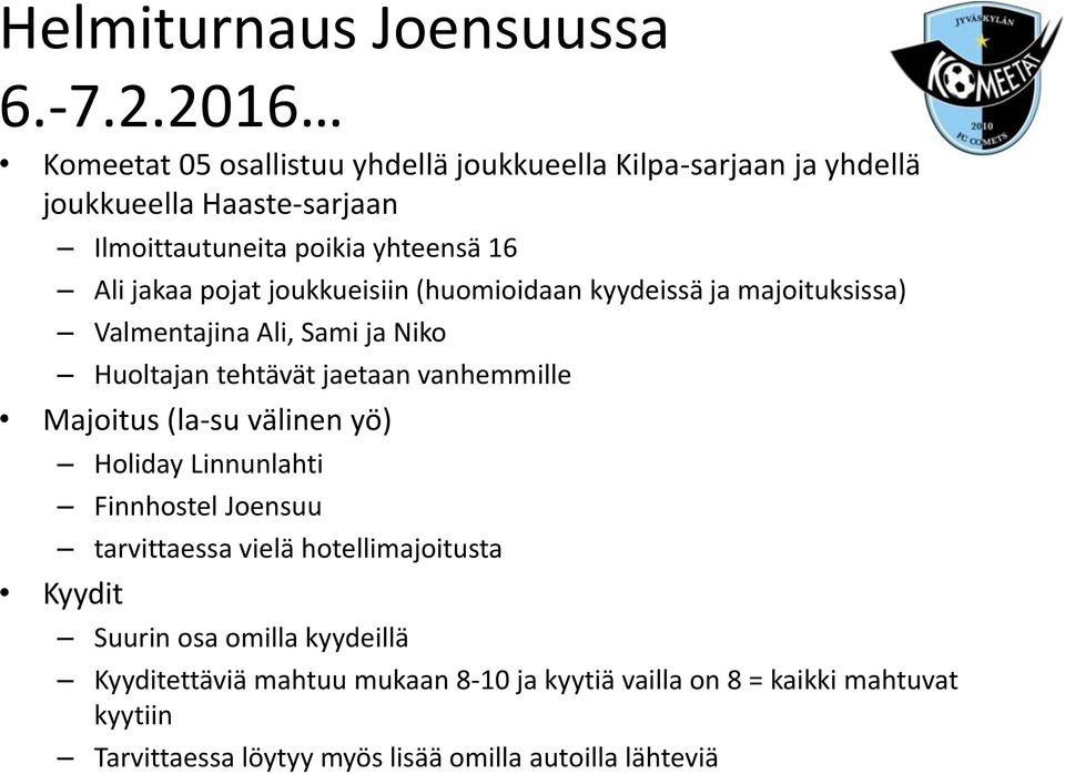 pojat joukkueisiin (huomioidaan kyydeissä ja majoituksissa) Valmentajina Ali, Sami ja Niko Huoltajan tehtävät jaetaan vanhemmille Majoitus (la-su