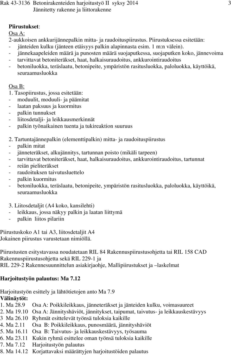 - jännekaapeleiden määrä ja punosten määrä suojaputkessa, suojaputken koko, jännevoima - tarvittavat betoniteräkset, haat, halkaisuraudoitus, ankkurointiraudoitus - betoniluokka, teräslaatu,