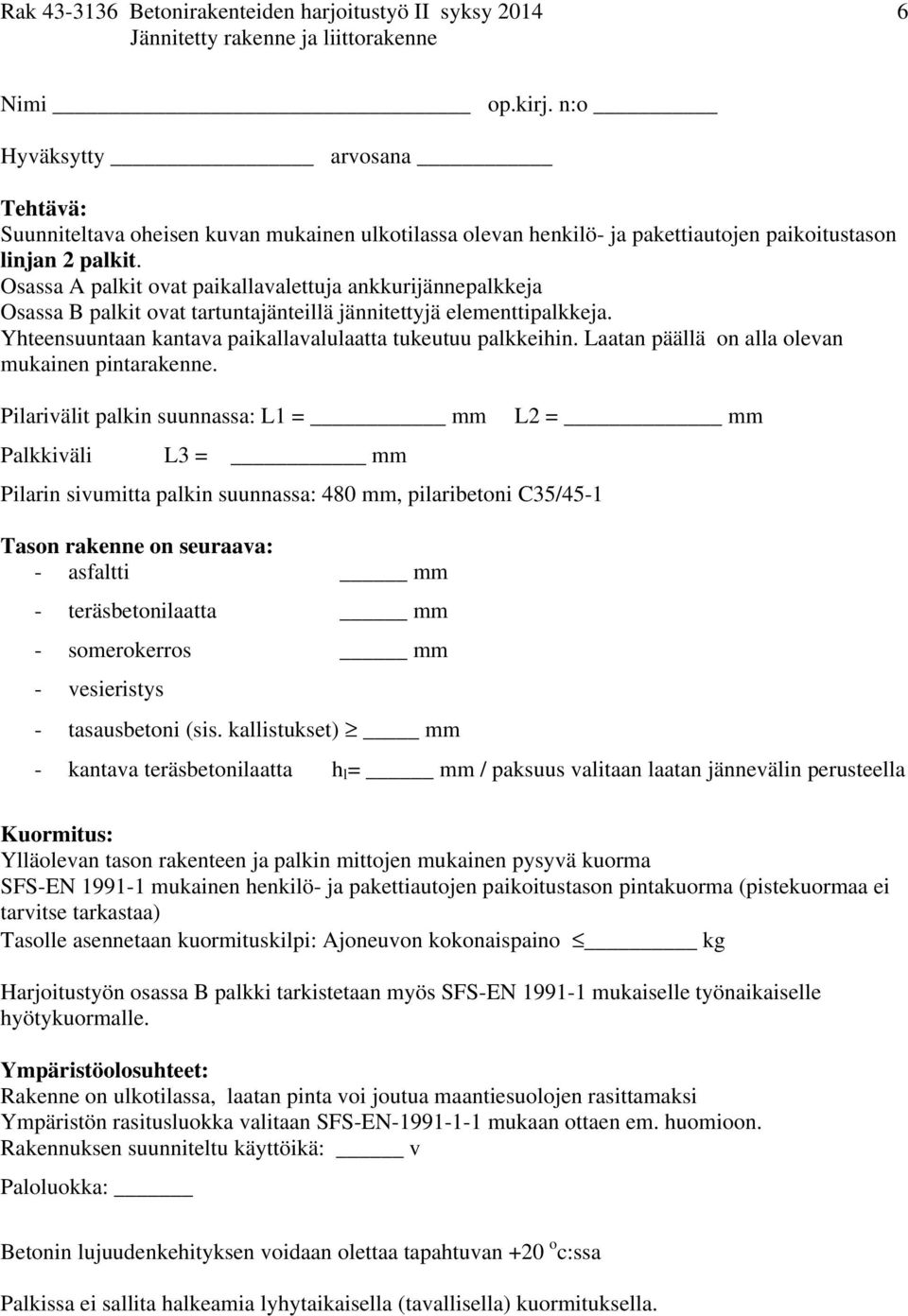 Osassa A palkit ovat paikallavalettuja ankkurijännepalkkeja Osassa B palkit ovat tartuntajänteillä jännitettyjä elementtipalkkeja. Yhteensuuntaan kantava paikallavalulaatta tukeutuu palkkeihin.