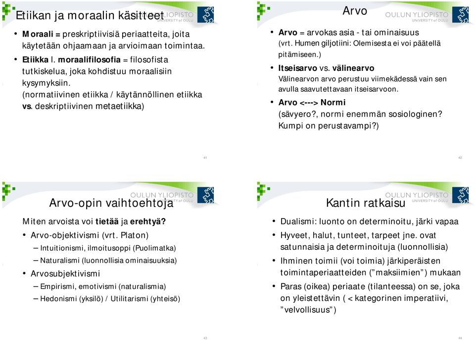 deskriptiivinen metaetiikka) Arvo Arvo = arvokas asia - tai ominaisuus (vrt. Humen giljotiini: Olemisesta ei voi päätellä pitämiseen.) Itseisarvo vs.