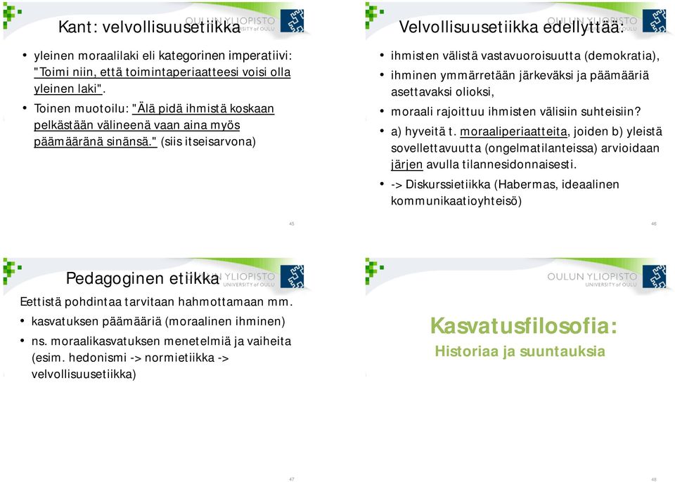 " (siis itseisarvona) Velvollisuusetiikka edellyttää: ihmisten välistä vastavuoroisuutta (demokratia), ihminen ymmärretään järkeväksi ja päämääriä asettavaksi olioksi, moraali rajoittuu ihmisten