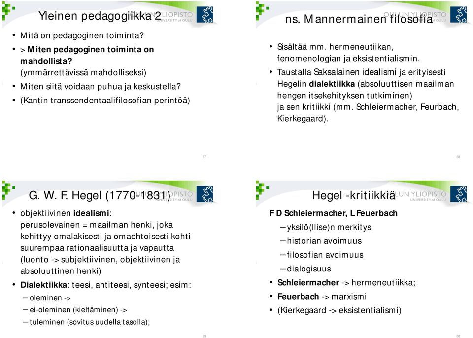 Taustalla Saksalainen idealismi ja erityisesti Hegelin dialektiikka (absoluuttisen maailman hengen itsekehityksen tutkiminen) ja sen kritiikki (mm. Schleiermacher, Feurbach, Kierkegaard). 57 58 G. W.