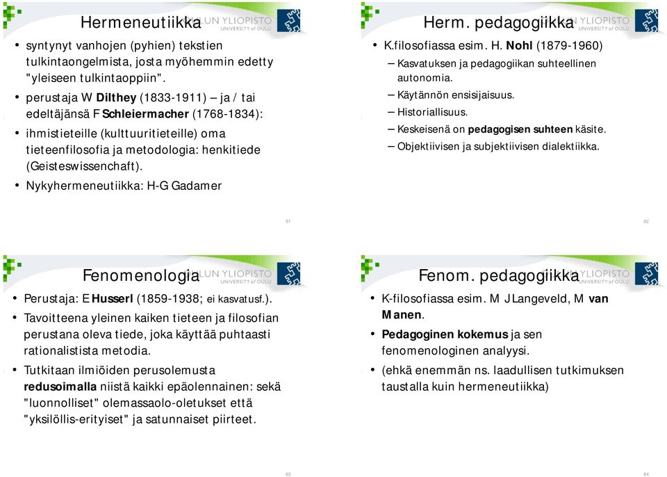 Nykyhermeneutiikka: H-G Gadamer Herm. pedagogiikka K.filosofiassa esim. H. Nohl (1879-1960) Kasvatuksen ja pedagogiikan suhteellinen autonomia. Käytännön ensisijaisuus. Historiallisuus.