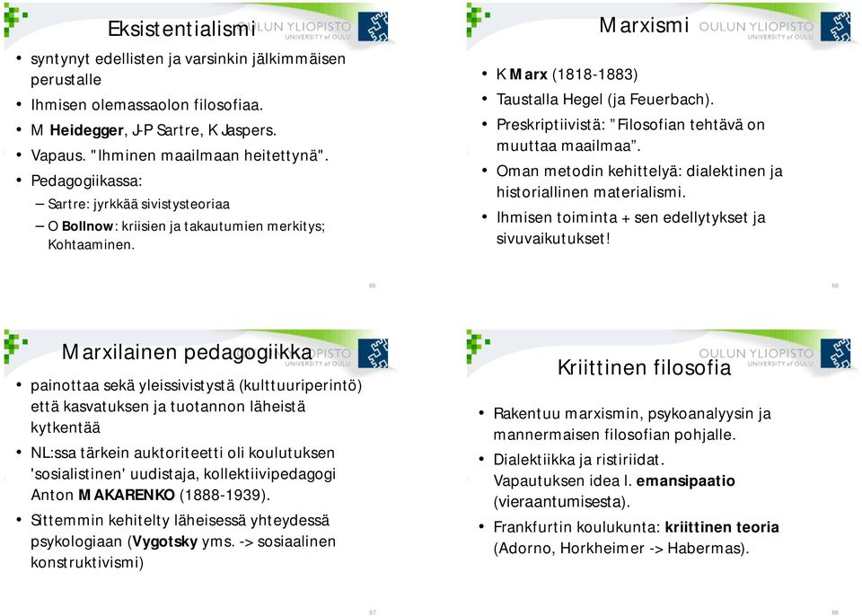Preskriptiivistä: Filosofian tehtävä on muuttaa maailmaa. Oman metodin kehittelyä: dialektinen ja historiallinen materialismi. Ihmisen toiminta + sen edellytykset ja sivuvaikutukset!