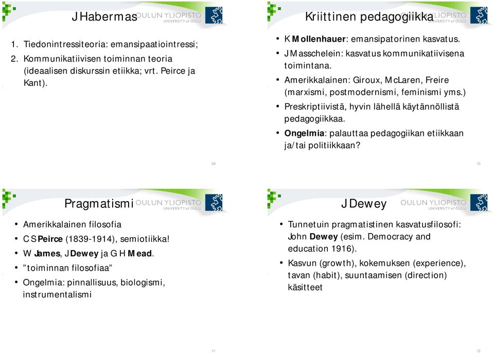 Amerikkalainen: Giroux, McLaren, Freire (marxismi, postmodernismi, feminismi yms.) Preskriptiivistä, hyvin lähellä käytännöllistä pedagogiikkaa.