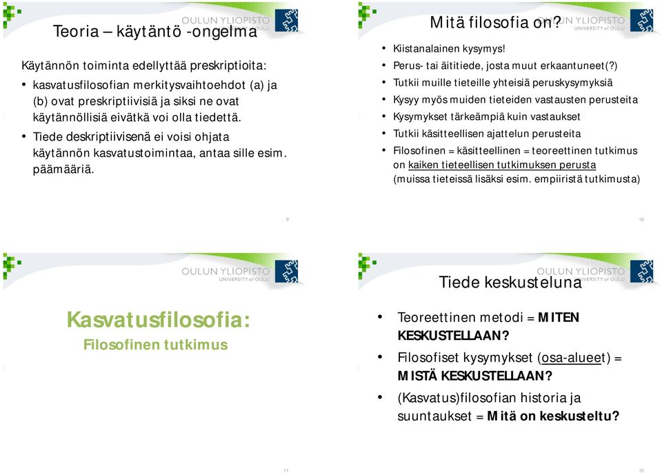 ) Tutkii muille tieteille yhteisiä peruskysymyksiä Kysyy myös muiden tieteiden vastausten perusteita Kysymykset tärkeämpiä kuin vastaukset Tutkii käsitteellisen ajattelun perusteita Filosofinen =