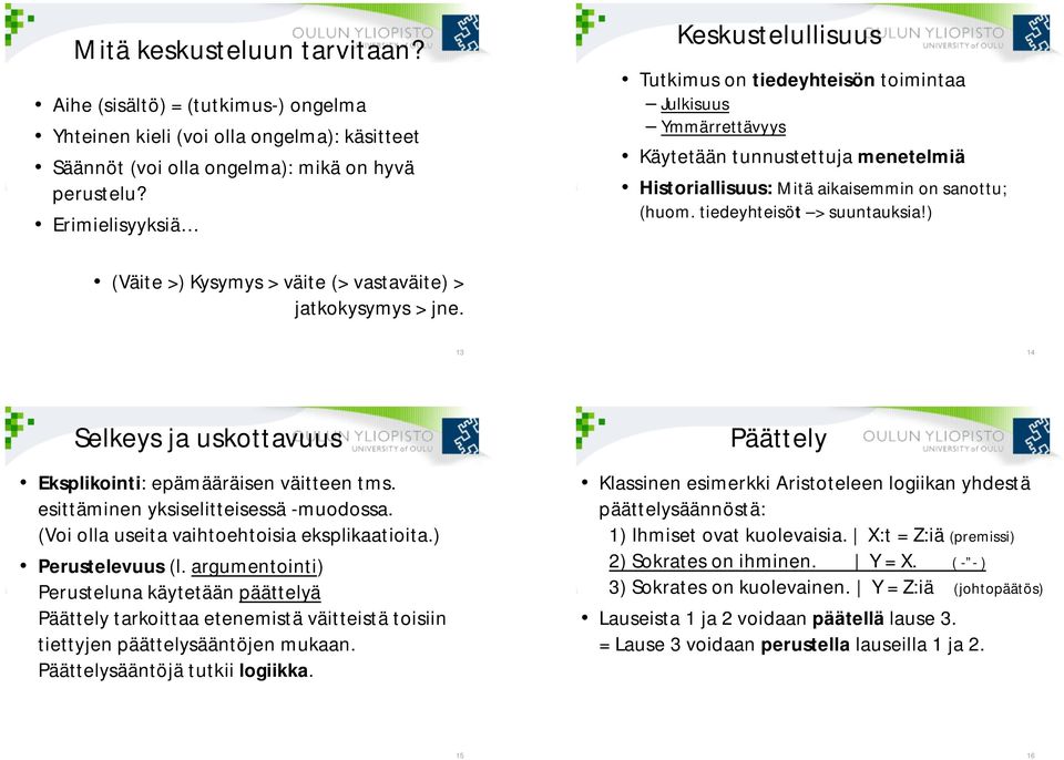 tiedeyhteisöt > suuntauksia!) (Väite >) Kysymys > väite (> vastaväite) > jatkokysymys > jne. 13 14 Selkeys ja uskottavuus Eksplikointi: epämääräisen väitteen tms.