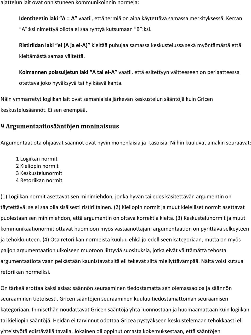 Kolmannen poissuljetun laki A tai ei-a vaatii, että esitettyyn väitteeseen on periaatteessa otettava joko hyväksyvä tai hylkäävä kanta.